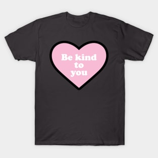 Be Kind to You T-Shirt